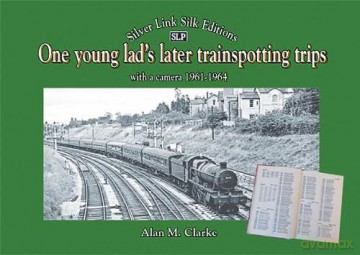One young lad's later trainspotting trips (One young lad's later trainspotting trips: with a camera 1961-1964) - Alan M. Clarke [KSIĄŻKA]