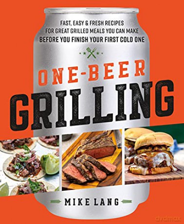 One-Beer Grilling: Fast, Easy, and Fresh Formulas for Great Grilled Meals You Can Make Before You Finish Your First Cold One - Lang [KSIĄŻKA]