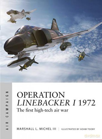 Operation Linebacker I 1972: The first high-tech air war (Air Campaign) - Marshall Michel III [KSIĄŻKA]