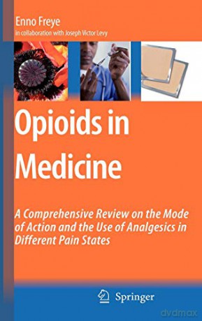 Opioids in Medicine: A Comprehensive Review on the Mode of Action and the Use of Analgesics in Different Clinical Pain States - Enno Freye [KSIĄŻKA]