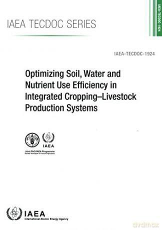 Optimizing Soil, Water and Nutrient Use Efficiency in Integrated CroppingLivestock Production Systems (IAEA TECDOC) - Iaea [KSIĄŻKA]
