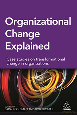 Organizational Change Explained: Case Studies on Transformational Change in Organizations - Coleman [KSIĄŻKA]