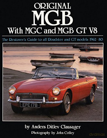 Original MGB with MGC and MGB GT V8: The Restorer's Guide to All Roadster and GT Models 1962-80 - Anders Ditlev Clausager [KSIĄŻKA]