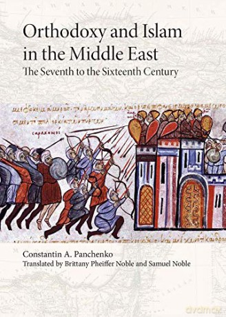 Orthodoxy and Islam in the Middle East: The Seventh to the Sixteenth Centuries - Constantin A. Panchenko [KSIĄŻKA]