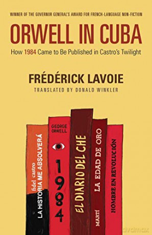 Orwell in Cuba: How 1984 Came to Be Published in Castro's Twilight - Frédérick Lavoie [KSIĄŻKA]