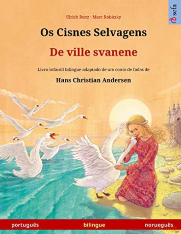Os Cisnes Selvagens - De ville svanene (portugues - noruegues): Livro infantil bilingue adaptado de um conto de fadas de Hans Christian Andersen (Sefa Livros Ilustrados Em Duas Línguas) - Ulrich Renz [KSIĄŻKA]