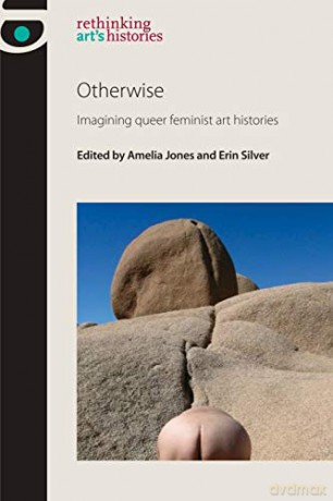 Otherwise: Imagining queer feminist art histories (Rethinking Art's Histories) - Amelia Jones [KSIĄŻKA]
