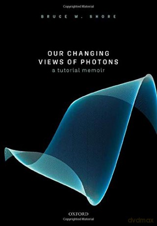 Our Changing Views of Photons: A Tutorial Memoir - Bruce W. Shore [KSIĄŻKA]