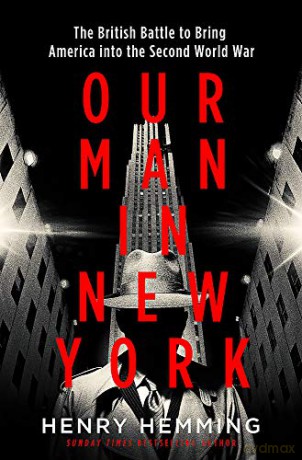Our Man in New York: The British Plot to Bring America into the Second World War - Henry Hemming [KSIĄŻKA]