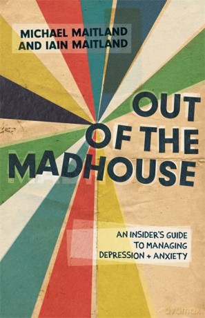 Out of the Madhouse: An Insider's Guide to Managing Depression and Anxiety - Michael Maitland and Iain Maitland [KSIĄŻKA]