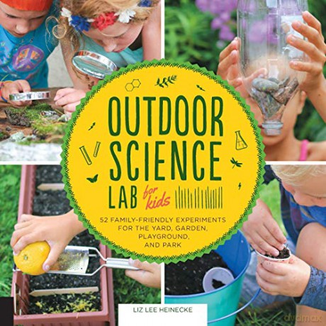 Outdoor Science Lab for Kids: 52 Family-Friendly Experiments for the Yard, Garden, Playground, and Park: 6 (Lab Series) - Liz Lee Heinecke [KSIĄŻKA]