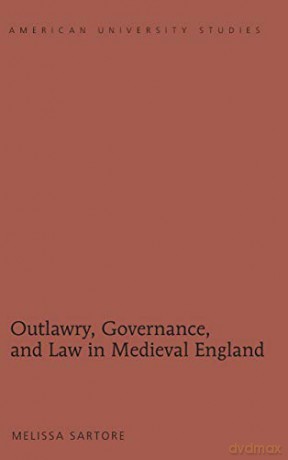 Outlawry, Governance, and Law in Medieval England (206) (American University Studies: Series 9: History) - Melissa Sartore [KSIĄŻKA]