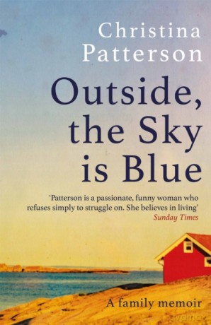 Outside, the Sky is Blue: A Family Memoir - Christina Patterson [KSIĄŻKA]