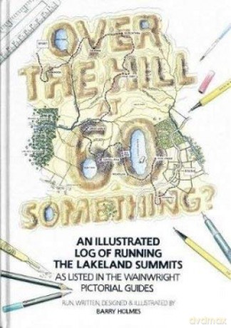 Over the Hill at 60 Something: An illustrated log of running the Lakeland summits as listed in the Wainwright Pictorial Guides. - Barry. Holmes [KSIĄŻKA]
