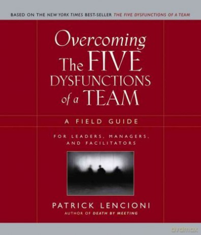 Overcoming The Five Dysfunctions Of A Team: A Field Guide For Leaders, Managers, And Facilitators 9780787976378 [KSIĄŻKA]