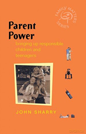 Parent Power: Bringing Up Responsible Children and Teenagers: 9 (Family Matters) - John Sharry [KSIĄŻKA]
