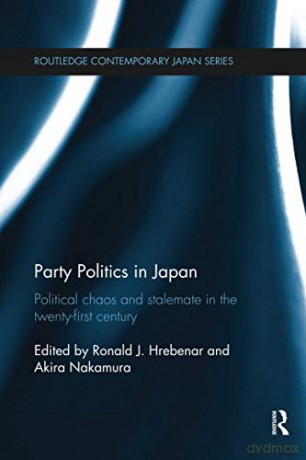 Party Politics in Japan: Political Chaos and Stalemate in the 21st Century (Routledge Contemporary Japan) - Ronald J. Hrebenar [KSIĄŻKA]