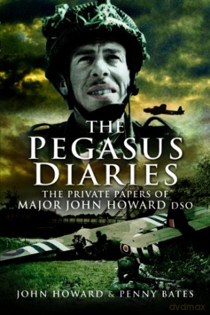 Pegasus Diaries: The Private Papers of Major John Horward DSO: The Private Papers of Major John Howard Dso - Penny Bates [KSIĄŻKA]