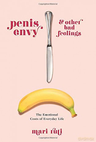Penis Envy and Other Bad Feelings: The Emotional Costs of Everyday Life - Ruti [KSIĄŻKA]