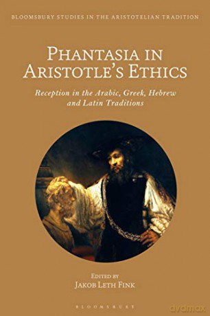 Phantasia in Aristotle's Ethics: Reception in the Arabic, Greek, Hebrew and Latin Traditions (Bloomsbury Studies in the Aristotelian Tradition) - Dr Jakob Leth Fink [KSIĄŻKA]