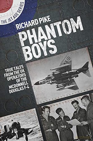 Phantom Boys: True Tales from UK Operators of the McDonnell Douglas F-4 (Jet Age): True Tales from the UK Operators of the McDonnell Douglas F-4: 10 (The Jet Age Series) - Richard Pike [KSIĄŻKA]