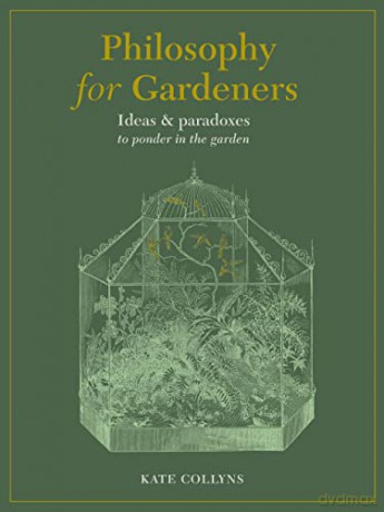 Philosophy for Gardeners: Ideas and paradoxes to ponder in the garden - Kate Collyns [KSIĄŻKA]