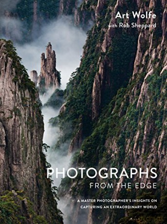 Photographs from the Edge: A Master Photographer's Insights on Capturing an Extraordinary World - Art Wolfe [KSIĄŻKA]