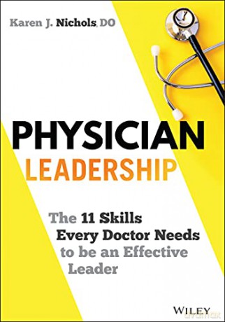Physician Leadership: The 11 Skills Every Doctor Needs to be an Effective Leader - Karen J. Nichols [KSIĄŻKA]
