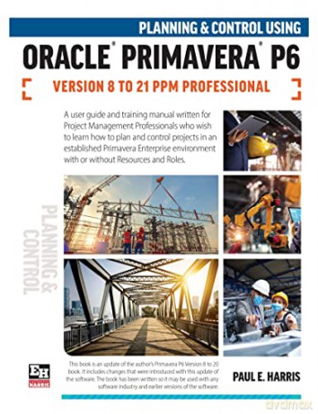 Planning and Control Using Oracle Primavera P6 Versions 8 to 21 PPM Professional - Paul E Harris [KSIĄŻKA]