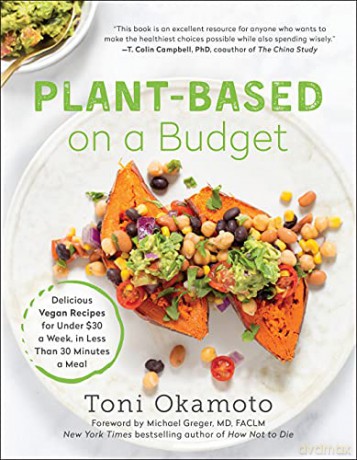 Plant-Based on a Budget: Delicious Vegan Recipes for Under $30 a Week, in Less Than 30 Minutes a Meal - Okamoto [KSIĄŻKA]