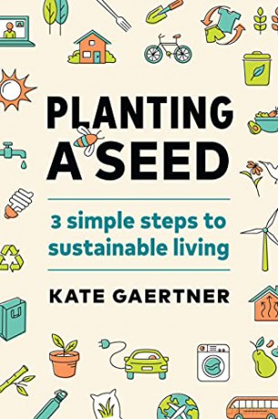 Planting a Seed: Three Simple Steps to Sustainable Living - Kate Gaertner [KSIĄŻKA]