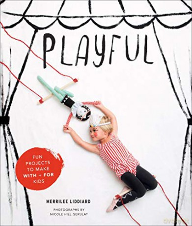 Playful: Fun Projects to Make With + For Kids - Merrilee Liddiard [KSIĄŻKA]