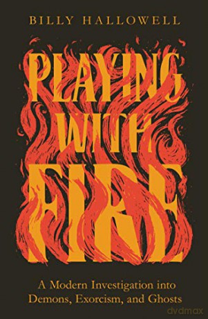 Playing with Fire: A Modern Investigation into Demons, Exorcism, and Ghosts - Billy Hallowell [KSIĄŻKA]