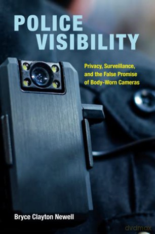 Police Visibility: Privacy, Surveillance, and the False Promise of Body-Worn Cameras - Newell [KSIĄŻKA]