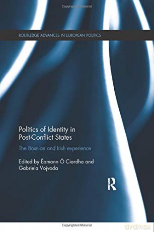 Politics of Identity in Post-Conflict States: The Bosnian and Irish experience (Routledge Advances in European Politics) - Éamonn Ó Ciardha [KSIĄŻKA]