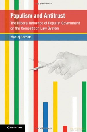 Populism and Antitrust: The Illiberal Influence of Populist Government on the Competition Law System (Global Competition Law and Economics Policy) - Maciej Bernatt [KSIĄŻKA]