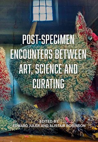 Post-Specimen Encounters Between Art, Science and Curating: Rethinking Art Practice and Objecthood through Scientific Collections. - Edward Juler [KSIĄŻKA]