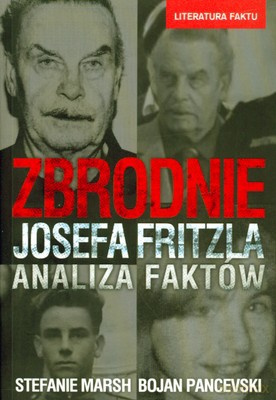 Zbrodnie Josefa Fritzla Analiza Faktów - Stefanie Marsh, Bojan Pancevski [KSIĄŻKA]