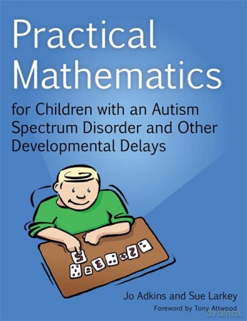 Practical Mathematics for Children with an Autism Spectrum Disorder and Developmental Delays - Jo Adkins and Sue Larkey [KSIĄŻKA]