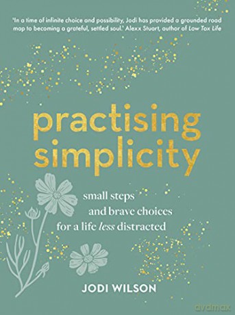 Practising Simplicity: Small steps and brave choices for a life less distracted - Jodi Wilson [KSIĄŻKA]