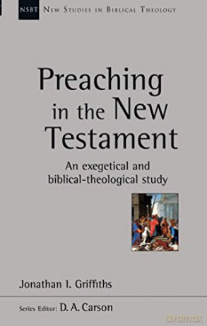 Preaching in the New Testament: An Exegetical And Biblical-Theological Study (New Studies in Biblical Theology) - Jonathan Griffiths [KSIĄŻKA]