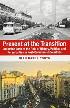 Present at the Transition: An Inside Look at the Role of History, Politics, and Personalities in Post-Communist Countries - Oleh Havrylyshyn [KSIĄŻKA]