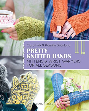 Pretty Knitted Hands: Mittens and wrist warmers for all seasons - Kamilla Svanlund [KSIĄŻKA]