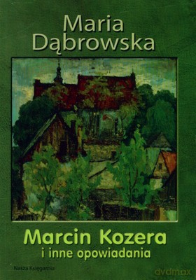 Marcin Kozera I Inne Opowiadania Wyd.2010 - Maria Dąbrowska [KSIĄŻKA]