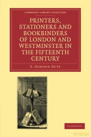 Printers, Stationers and Bookbinders of London and Westminster in the Fifteenth Century: 1 (Cambridge Library Collection - History of Printing, Publishing and Libraries) - E. Gordon Duff [KSIĄŻKA]