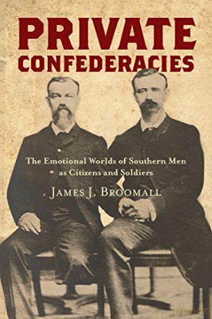Private Confederacies: The Emotional Worlds of Southern Men as Citizens and Soldiers (Civil War America) - James J. Broomall [KSIĄŻKA]