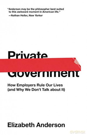 Private Government: How Employers Rule Our Lives (and Why We Don't Talk about It): 44 (The University Center for Human Values Series, 44) - Elizabeth Anderson [KSIĄŻKA]