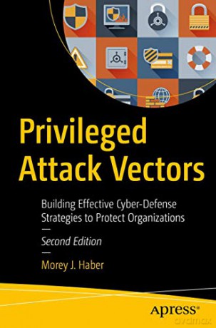 Privileged Attack Vectors: Building Effective Cyber-Defense Strategies to Protect Organizations - Morey J. Haber [KSIĄŻKA]