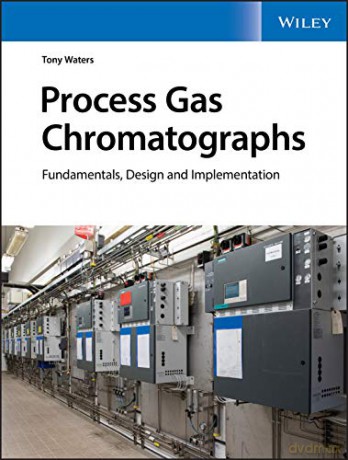 Process Gas Chromatographs: Fundamentals, Design and Implementation - Tony Waters [KSIĄŻKA]