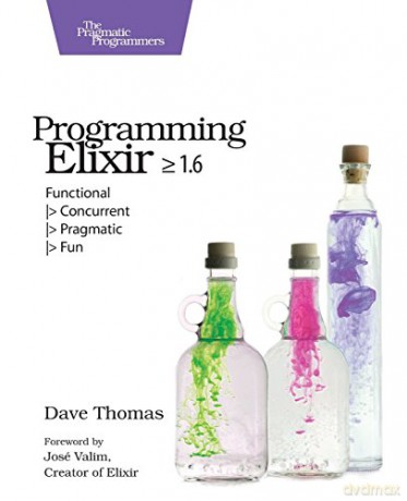 Programming Elixir 1.6: Functional |> Concurrent |> Pragmatic |> Fun - Dave Thomas [KSIĄŻKA]